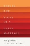 Ann Patchett: This is the story of a happy marriage (2013, Harper Collins, Inc.)