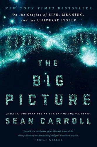 Sean Carroll: The big picture : on the origins of life, meaning, and the universe itself (2016, Dutton)