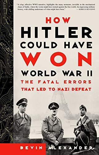 Bevin Alexander: How Hitler Could Have Won World War II (2001)
