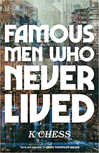 K. Chess: Famous Men Who Never Lived (2021, Tin House Books, LLC)