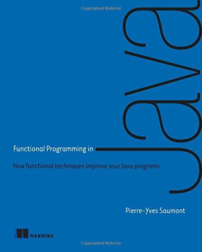 Pierre-Yves Saumont: Functional Programming in Java: How functional techniques improve your Java programs (2017, Manning Publications)
