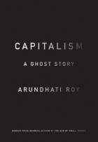 Arundhati Roy: Capitalism (2014, Haymarket Books)