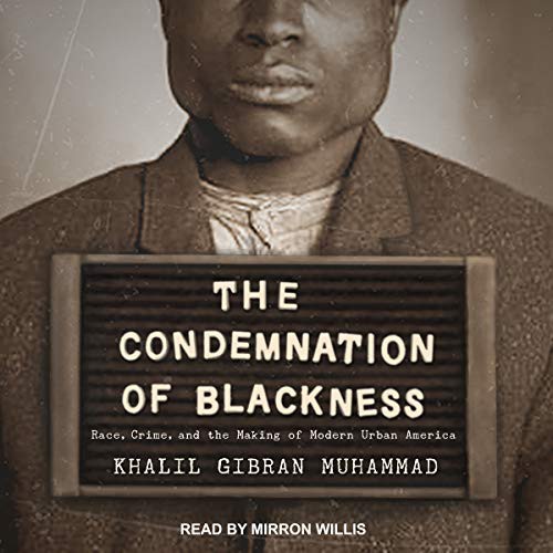 Khalil Gibran Muhammad: The Condemnation of Blackness (AudiobookFormat, 2021, Tantor and Blackstone Publishing)