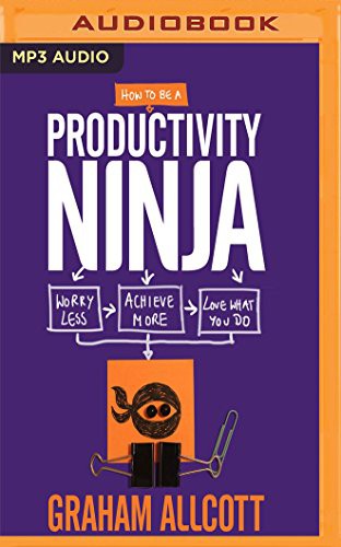 Graham Allcott, Anthony Shuster: How to be a Productivity Ninja (AudiobookFormat, 2017, Audible Studios on Brilliance Audio, Audible Studios on Brilliance)