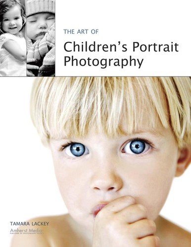 Tamara Lackey: The art of children's portrait photography (2009, Amherst Media)