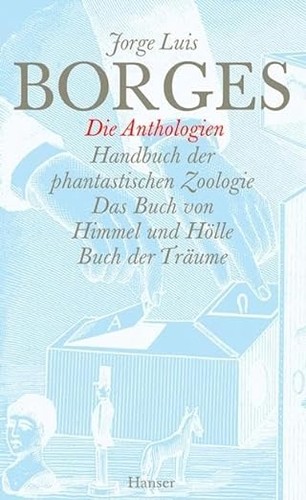 Jorge Luis Borges: Die Anthologien: Handbuch der phantastischen Zoologie / Das Buch von Himmel und Hölle / Buch der Träume (2008, Carl Hanser Verlag)