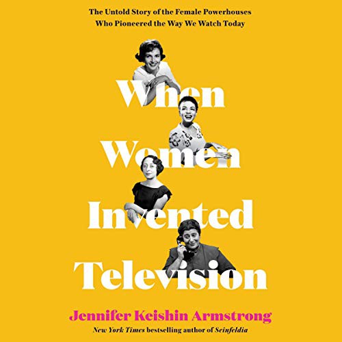 Jennifer Keishin Armstrong: When Women Invented Television (AudiobookFormat, 2021, HarperCollins B and Blackstone Publishing)