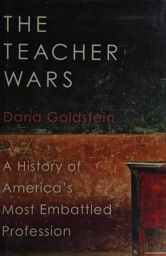 Dana Goldstein: The teacher wars (2014, Knopf Doubleday Publishing Group, Doubleday)