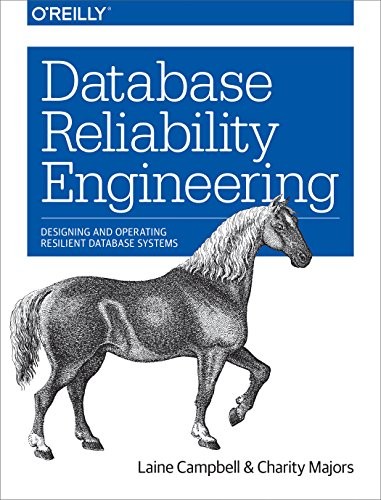 Laine Campbell, Charity Majors: Database Reliability Engineering: Designing and Operating Resilient Database Systems (2017, O'Reilly Media)