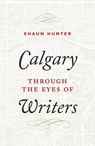 Shaun Hunter: Calgary through the Eyes of Writers (Hardcover, 2018, Rocky Mountain Books)