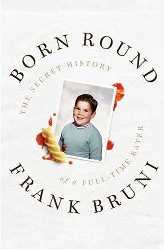 Frank Bruni: Born Round: The Secret History of a Full-time Eater (2009)