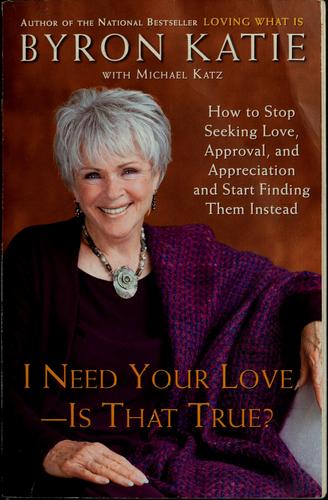 Byron Katie: I need your love-- is that true? (2005, Three Rivers Press)