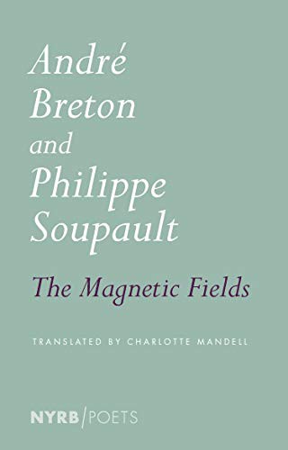 André Breton, Charlotte Mandell, Philippe Soupault: The Magnetic Fields (Paperback, 2020, NYRB Poets)