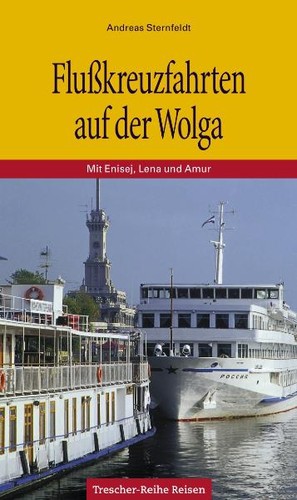 Andreas Sternfeldt: Flußkreuzfahrten auf der Wolga mit Enisej, Lena und Amur (2007, Trescher)