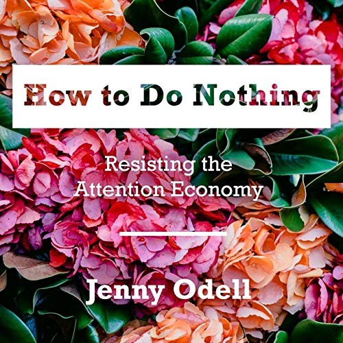Jenny Odell: How to Do Nothing (AudiobookFormat, 2021, Highbridge Audio and Blackstone Publishing)