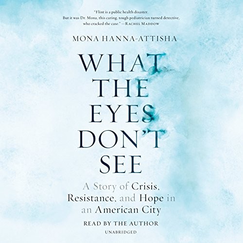 Mona Hanna-Attisha: What the Eyes Don't See (2018, Random House Audio)