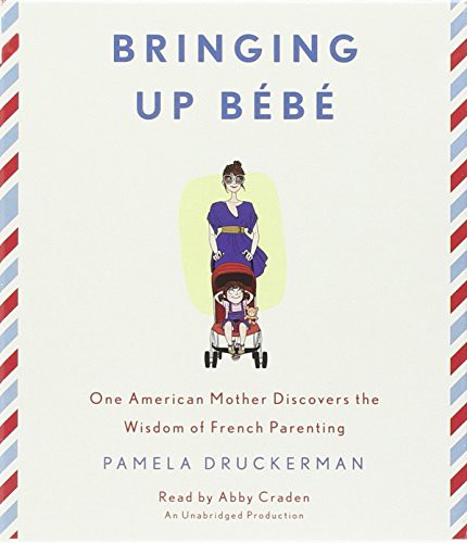 Pamela Druckerman, Abby Craden: Bringing Up Bebe (AudiobookFormat, 2012, Random House Audio)