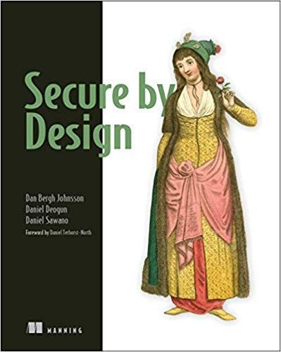 Daniel Deogun, Dan Bergh Johnsson, Daniel Sawano: Secure by Design (2019, Manning Publications Company)