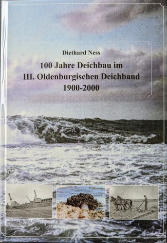 Diethard Ness: 100 Jahre Deichbau im III. Oldenburgischen Deichband : 1900-2000 (2008, KomRegis-Verlag)