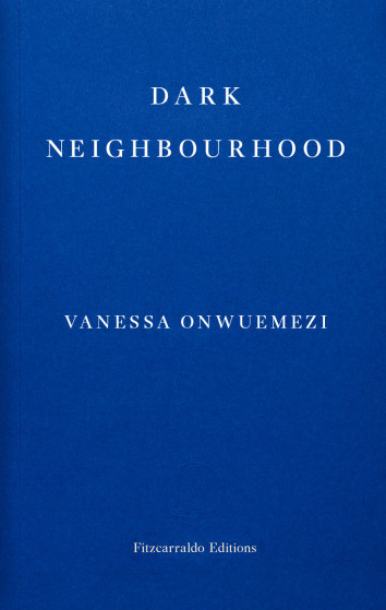 Vanessa Onwuemezi: Dark Neighbourhood (2021, Fitzcarraldo Editions)