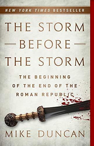 Mike Duncan: The Storm Before the Storm : The Beginning of the End of the Roman Republic (2018)