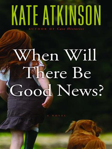 Kate Atkinson: When Will There Be Good News? (EBook, 2008, Little, Brown and Company)