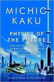Michio Kaku: Physics of the Future: How Science Will Shape Human Destiny and Our Daily Lives by the Year 2100 (2011, Doubleday)