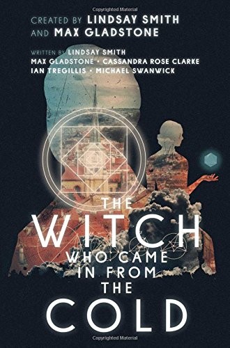 Lindsay Smith, Max Gladstone, Cassandra Rose Clarke, Ian Tregillis, Michael Swanwick, Mark Weaver: The Witch Who Came in from the Cold (Hardcover, 2017, Gallery / Saga Press)