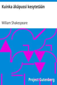 William Shakespeare: Kuinka äkäpussi kesytetään (Finnish language, 2013, Project Gutenberg)