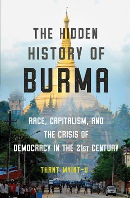 Thant Myint-U: The Hidden History of Burma (Hardcover, 2019, W. W. Norton & Company)