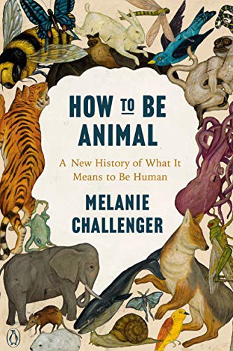 Melanie Challenger: How to Be Animal (Paperback, Penguin Books)
