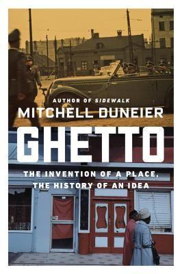 Mitchell Duneier: Ghetto : the invention of a place, the history of an idea (2016)
