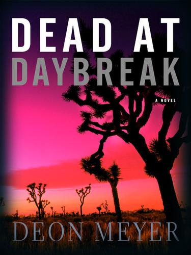 Deon Meyer: Dead at Daybreak (EBook, 2007, Little, Brown and Company)