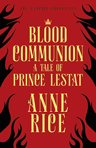 Anne Rice: Blood Communion: A Tale of Prince Lestat (The Vampire Chronicles 13) (Paperback, 2019, Arrow)