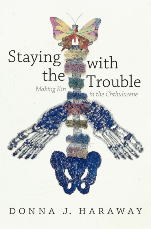 Donna J. Haraway: Staying with the Trouble: Making Kin in the Chthulucene (2016)