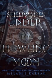 Melanie Karsak: Shield-Maiden: Under The Howling Moon (The Road to Valhalla Book 1) (2020, Clockpunk Press)