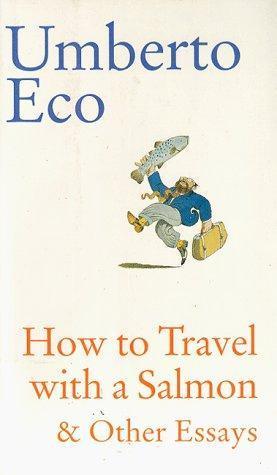 Umberto Eco: How to Travel with a Salmon and Other Essays (1994, Harcourt, Brace)