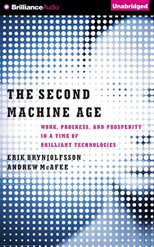 Andrew McAfee, Erik Brynjolfsson, Jeff Cummings: The Second Machine Age (2015, Brilliance Audio)