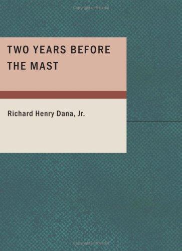 Richard Henry Dana: Two Years Before the Mast (2007, BiblioBazaar)