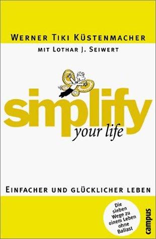 Werner Tiki Küstenmacher, Lothar Seiwert: Simplify your life. Einfacher und glücklicher leben. (Hardcover, German language, 2001, Campus Sachbuch)