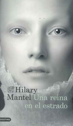 Hilary Mantel: Una reina en el estrado (2013, Ediciones Destino, S.A.)