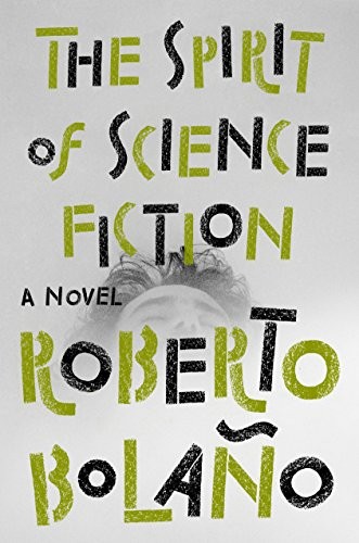 Roberto Bolaño: The Spirit of Science Fiction (Hardcover, 2019, Penguin Press)