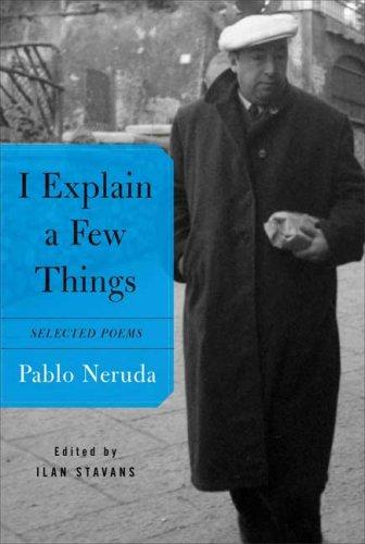 Pablo Neruda: I Explain a Few Things (Paperback, 2007, Farrar, Straus and Giroux)