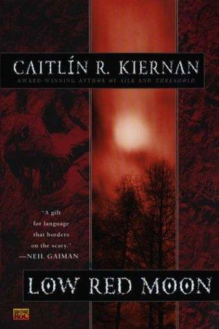 Caitlín R. Kiernan: Low red moon (2003, ROC)