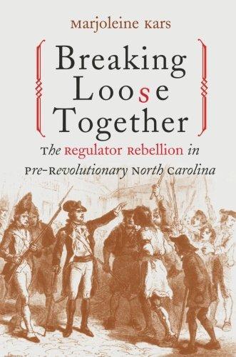 Marjoleine Kars: Breaking Loose Together: The Regulator Rebellion in Pre-Revolutionary North Carolina (2002)