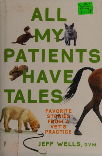 Wells, Jeff D.V.M.: All my patients have tales (2009, St. Martin's Press)