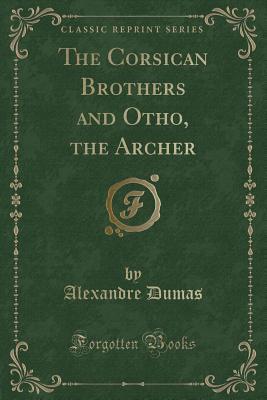 Alfred Allinson, Alexandre Dumas: The Corsican brothers and Otho, the Archer (Paperback, 2012, Forgotten Books)