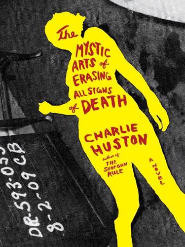 Charlie Huston: The Mystic Arts of Erasing All Signs of Death (EBook, 2009, Random House Publishing Group)