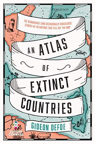 Gideon Defoe: An Atlas of Extinct Countries (Hardcover, 2021, Europa Compass)