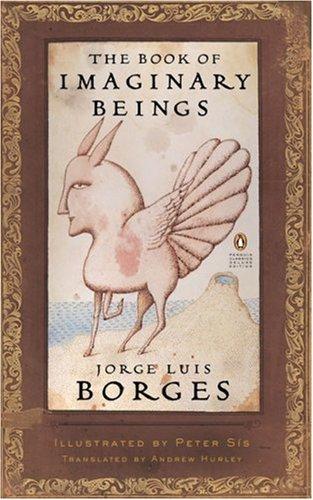 Jorge Luis Borges: The Book of Imaginary Beings (Penguin Classics Deluxe Edition) (2006, Penguin Classics)